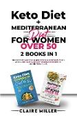 Keto Diet + Mediterranean Diet For Women Over 50: The Complete Guide for Senior Women. Lose up to 15lbs in 3 Weeks. 250+ Quick and Easy Homemade Recip