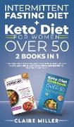 Intermittent Fasting Diet + Keto Diet For Women Over 50: The Complete Guide To Improve Your Eating Habits in Just 14 Days. 250+ Quick and Easy Homemad