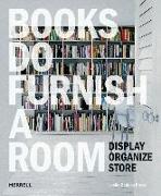 Books Do Furnish a Room: Organize, Display, Store