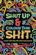 Shut Up & Colour This Shit: A TRAVEL-Size Swear Word Adult Colouring Book