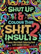 Shut Up & Colour This Shit 2: Insults (Left-Handed Edition)): A Swear Word Adult Colouring Book