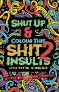 Shut Up & Colour This Shit 2: Insults: A Travel-Size Swear Word Adult Colouring Book