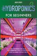 Hydroponics for Beginners: The Essential Beginners Guide to Get Started with Hydroponic Growing. Create Your Own Aquaponics System at Home