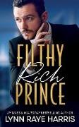 Filthy Rich Prince: A Filthy Rich Billionaires Book