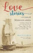 Love Stories of Great Missionaries: Adoniram and Ann Judson, Robert and Mary Moffat, David and Mary Livingstone, James and Emily Gilmour, François and