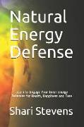 Natural Energy Defense: Learn to Engage Your Inner Energy Defenses for Health, Happiness and Ease