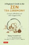 A Beginner's Guide to the Zen Tea Ceremony: Developing Mindfulness and Calm the Japanese Way