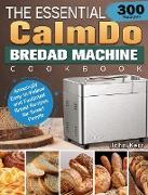 The Essential CalmDo Bread Machine Cookbook