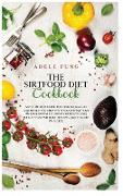 The Sirtfood Diet Cookbook: A Step By Step Guide to Cooking 200 Fast and Healthy Dishes with Foods That Turn on Your So-Called Skinny Genes to Los