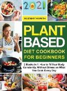 Plant Based Diet Cookbook for Beginners: 2 Books in 1- How to fit Your Body Constantly, Without Stress on What You Cook Every Day