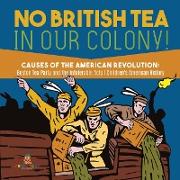 No British Tea in Our Colony! | Causes of the American Revolution