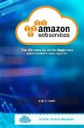 AWS Amazon Web Services: The Ultimate Guide For Beginners Intermediate and Experts