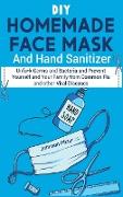 DIY Homemade Face Mask And Hand Sanitizer: Unfu*k Germs and Bacteria and Prevent Yourself and Your Family from Common Flu and other Viral Diseases