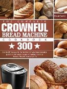 The Complete CROWNFUL Bread Machine Cookbook