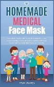 Homemade Medical Face Mask: How to Make Your Own DIY Face Mask at Home, Even if You Haven't Ever Made it. A Quick Guide for Sanitize and Protect Y