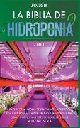 La Biblia de Hidroponia 2 EN 1: La gui&#769,a de acuaponi&#769,a de principiantes a expertos. Comience desde la base del cultivo hidropo&#769,nico has