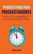 Detener la Procrastinación: Una Gui&#769,a para Principiantes para Entender co&#769,mo Dejar de Procrastinar, Ser Ma&#769,s Productivo y Desarroll