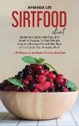 Sirtfood Diet: Beginner's Guide With Easy and Healthy Recipes for Fast Weight Loss and Burning Fat with The Help of Sirt Foods That A