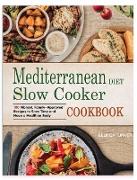 Mediterranean Diet Slow Cooker Cookbook: 100 Vibrant, Family-Approved Recipes to Save Time and Have a Healthier Body