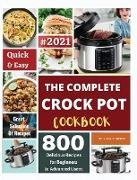 The Complete Crock Pot Cookbook 2021: Quick & Easy 800 Delicious Recipes for Beginners