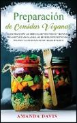 Preparacio&#769,n de Comidas Veganas: La gui&#769,a para desarrollar ha&#769,bitos alimentarios veganos y vegetarianos para un estilo de vida saludabl