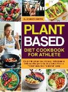 Plant Based Diet Cookbook for Athlete: The Smith's Meal Plan Protocol - Affordable and Delicious Recipe for Quickly Switch From a "Toned" Body to a "S