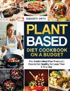 Plant Based Diet Cookbook on a Budget: The Smith's Meal Plan Protocol - How to Eat Healthy for Less Than $ 13 a Day