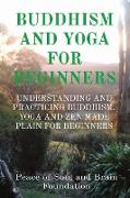 Buddhism and Yoga for Beginners: Understanding and Practicing Buddhism. Yoga and Zen Made Plain for Beginners