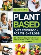 Plant Based Diet Cookbook for Weight Loss: 2 Books in 1- Beginner's Guide on How to Kickstart Your Long-Term Transformation