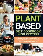 Plant Based Diet Cookbook High Protein: 2 Books in 1- Beginner's Guide on How to Build Your Dream's Body Saving Time and Frustration