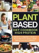 Plant Based Diet Cookbook High Protein: 2 Books in 1- Beginner's Guide on How to Build Your Dream's Body Saving Time and Frustration