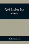 What The Moon Saw, And Other Tales