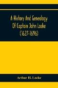 A History And Genealogy Of Captain John Locke (1627-1696) Of Portsmouth And Rye, N.H., And His Descendants, Also Of Nathaniel Locke Of Portsmouth, And A Short Account Of The History Of The Lockes In England