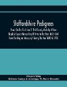 Staffordshire Pedigrees Based On The Visitation Of That County Made By William Dugdale Esquire Norroy King Of Arms In The Years 1663-1664 From The Original Manuscript During The Year 1680 To 1700