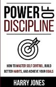 Power of Discipline: How to Master Self Control, Build Better Habits, and Achieve Your Goals