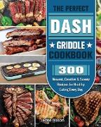 The Perfect DASH Griddle Cookbook: 300 Newest, Creative & Savory Recipes for Healthy Eating Every Day