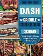 The Perfect DASH Griddle Cookbook: 300 Newest, Creative & Savory Recipes for Healthy Eating Every Day