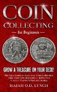 Coin Collecting for Beginners: Grow a Treasure on Your Desk! The Easy Guide to Start Your Coin Collection. Take Your First Steps Into a Hobby that Ca