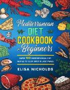 Mediterranean Diet Cookbook For Beginners: Super 100 mediterranean Diet Recipes To Cook Quick & Easy Meals