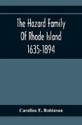 The Hazard Family Of Rhode Island 1635-1894, Being A Genealogy And History Of The Descendants Of Thomas Hazard, With Sketches Of The Worthies Of This Family, And Anecdotes Illustrative Of Their Traits And Also Of The Times In Which They Lived