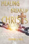 Healing From A Breakup Christ's Way: Finding freedom, peace, and healing from relationship strongholds through God's word and spiritual expressive art