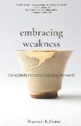 Embracing Weakness: The Unlikely Secret to Changing the World