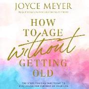 How to Age Without Getting Old Lib/E: The Steps You Can Take Today to Stay Young for the Rest of Your Life