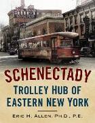 Schenectady: Trolley Hub of Eastern New York