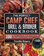 The Perfect Camp Chef Grill & Smoker Cookbook: 300 Delicious, Easy & Healthy Recipes to Eating Well, Looking Amazing, and Feeling Great