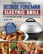 The Essential George Foreman Electric Grill Cookbook: 150 Budget-Friendly Recipes for Beginners and Advanced Users on A Budget
