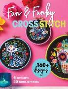 Fun & Funky Cross Stitch: 160+ Designs, 5 Alphabets, 30 Bonus Gift Ideas