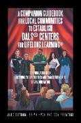 Listening to Our Students and Transcending K-12 to Save Our Nation a Companion Guidebook for Local Communities to Establish Dals® Centers for Lifelong Learning®