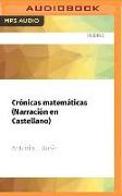 Crónicas Matemáticas (Narración En Castellano): Una Breve Historia de la Ciencia Más Antigua Y Sus Personajes