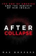 After Collapse: The End of America and the Rebirth of Her Ideals